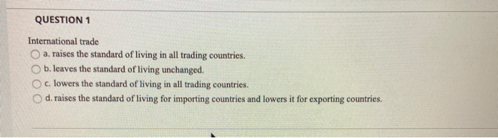 Solved QUESTION 1 International trade a. raises the standard | Chegg.com