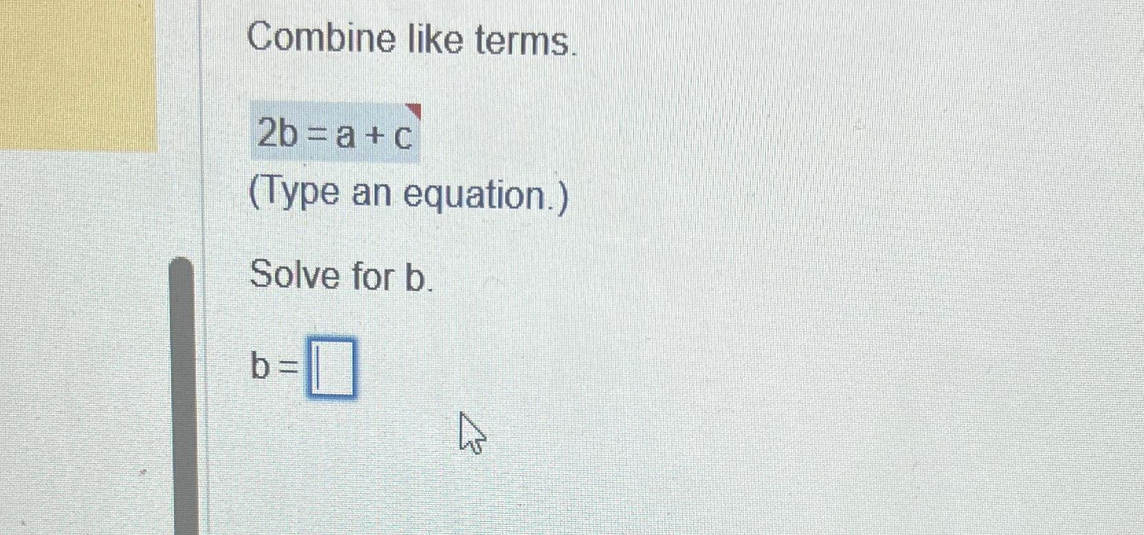 Solved Combine like terms.2b=a+c(Type an equation.)Solve for | Chegg.com