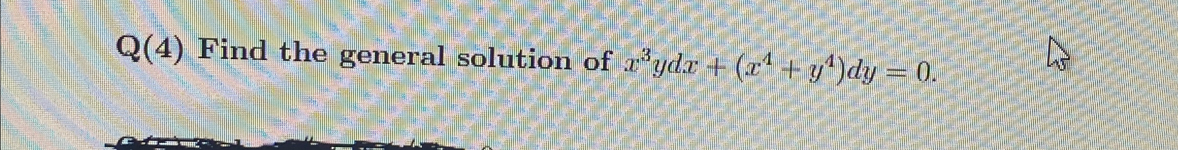 Solved Q(4) ﻿Find the general solution of x3ydx+(x4+y4)dy=0. | Chegg.com