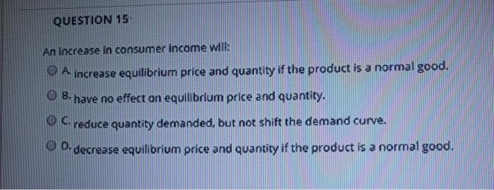 Solved QUESTION 15 An increase in consumer Income will: A | Chegg.com