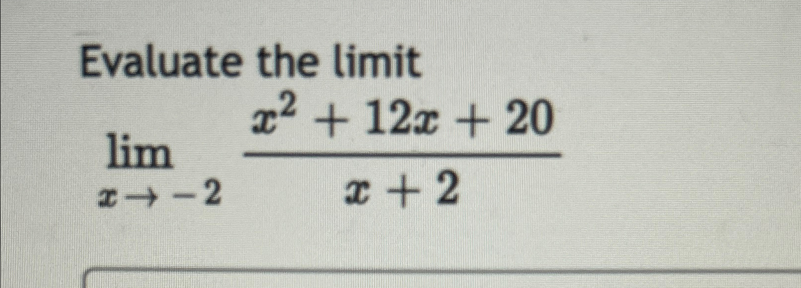 Solved Evaluate the limitlimx→-2x2+12x+20x+2 | Chegg.com