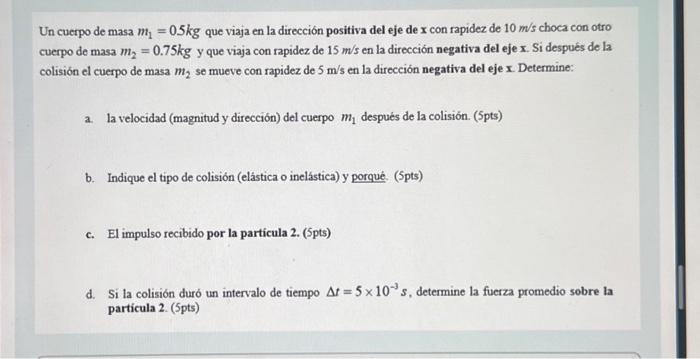 Un cuerpo de masa \( m_{1}=05 \mathrm{~kg} \) que viaja en la dirección positiva del eje de \( x \) con rapidez de \( 10 \mat