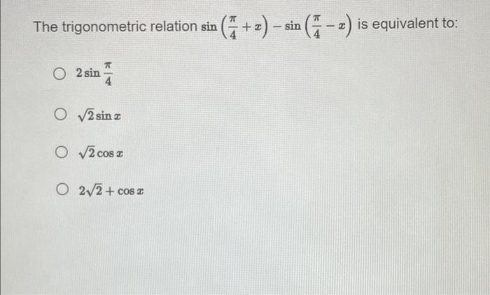 Solved The trigonometric relation sine pi over 4+ X minus | Chegg.com