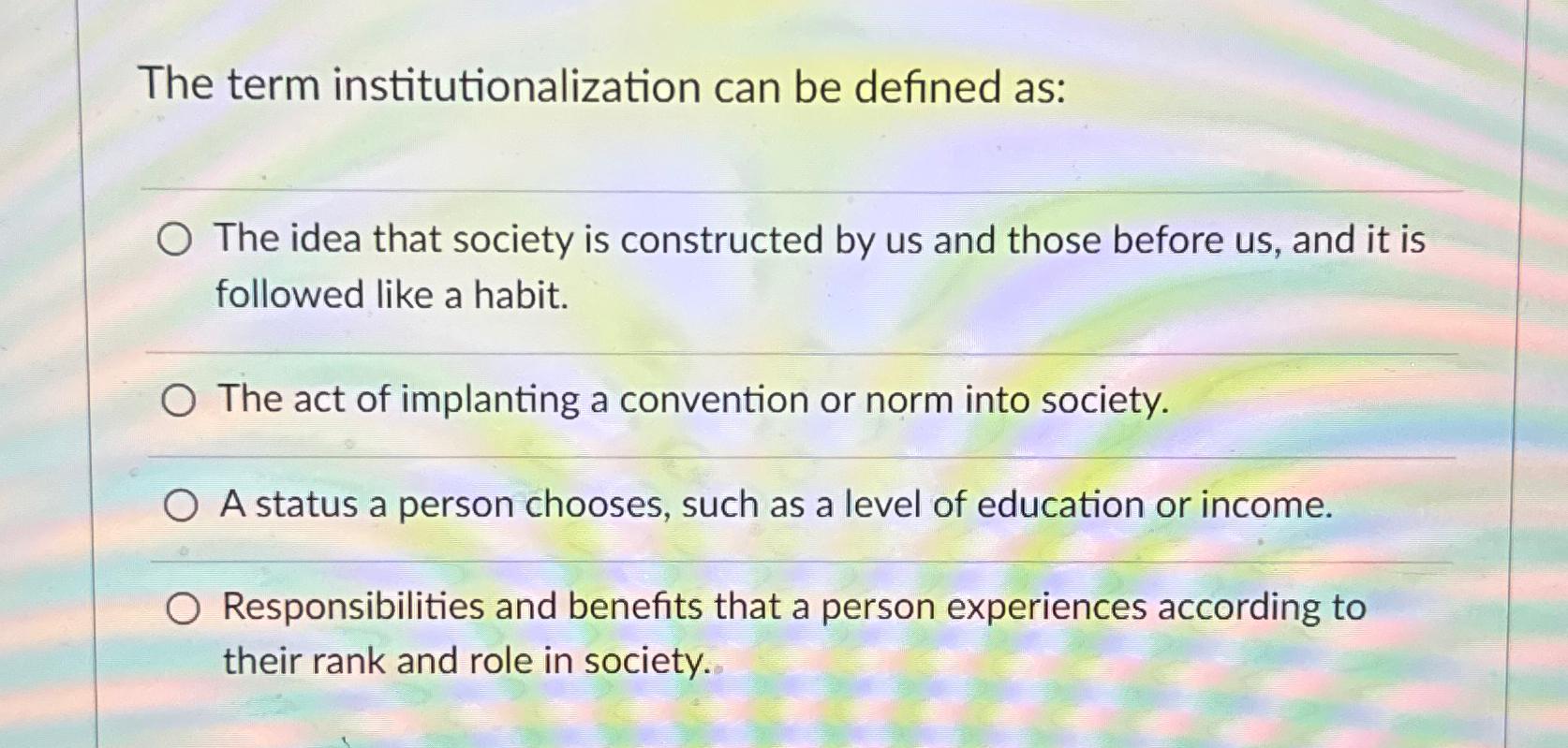 Solved The term institutionalization can be defined as:The | Chegg.com