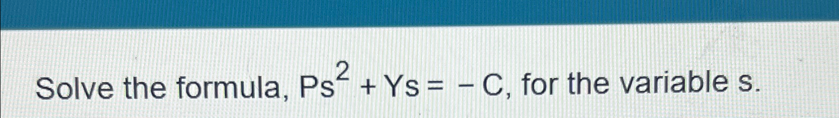 Solved Solve the formula, Ps2+Ys=-C, ﻿for the variable s | Chegg.com