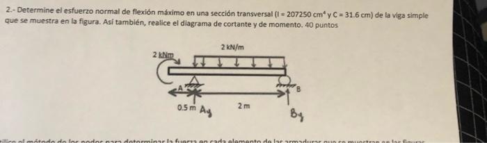 2.- Determine el esfuerzo normal de flexión máximo en una sección transversal (I=207250 cm y C = 31.6 cm) de la viga simple q