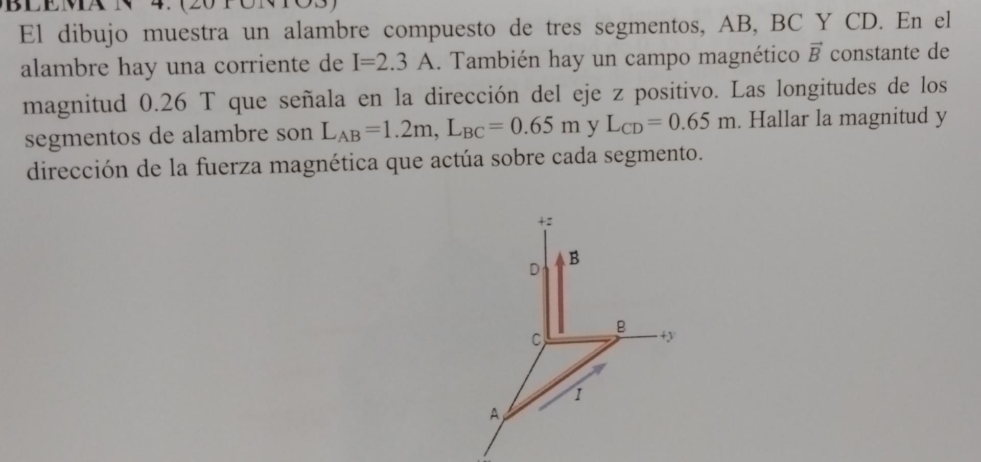 El dibujo muestra un alambre compuesto de tres segmentos, AB, BC Y CD. En el alambre hay una corriente de \( I=2.3 \) A. Tamb