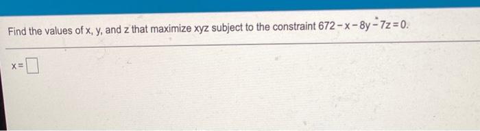 Solved Find the values of x, y, and z that maximize xyz | Chegg.com