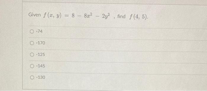 Given \( f(x, y)=8-8 x^{2}-2 y^{2} \), find \( f(4,5) \). \begin{tabular}{|} \hline-74 \\ -170 \\ -125 \\ -145 \\ \hline-130