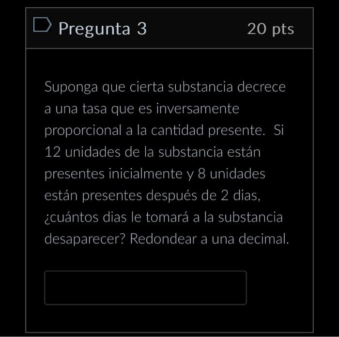 Suponga que cierta substancia decrece a una tasa que es inversamente proporcional a la cantidad presente. Si 12 unidades de l