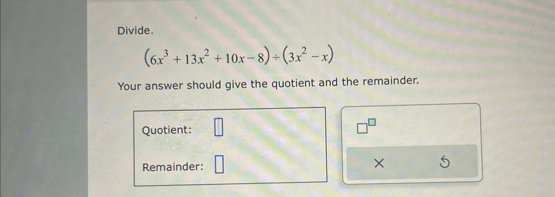 Solved Divide.(6x3+13x2+10x-8)÷(3x2-x)Your answer should | Chegg.com