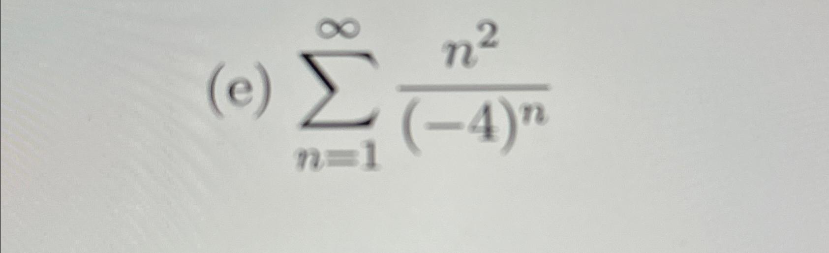 Solved (e) ∑n=1∞n2(-4)n | Chegg.com