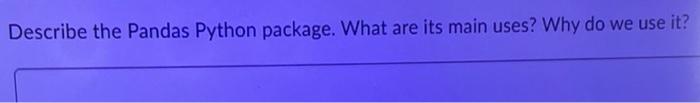 Solved Describe the Pandas Python package. What are its main | Chegg.com