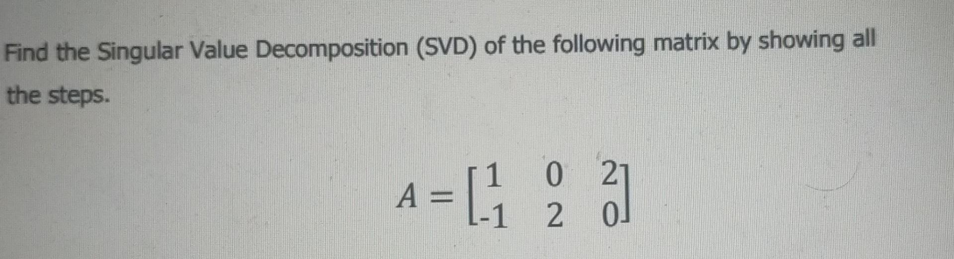 Solved Find The Singular Value Decomposition (SVD) Of The | Chegg.com