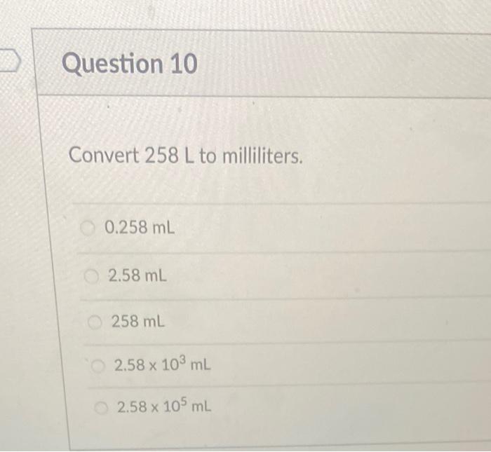 Solved Question 10 Convert 258 L to milliliters. 0.258 mL Chegg