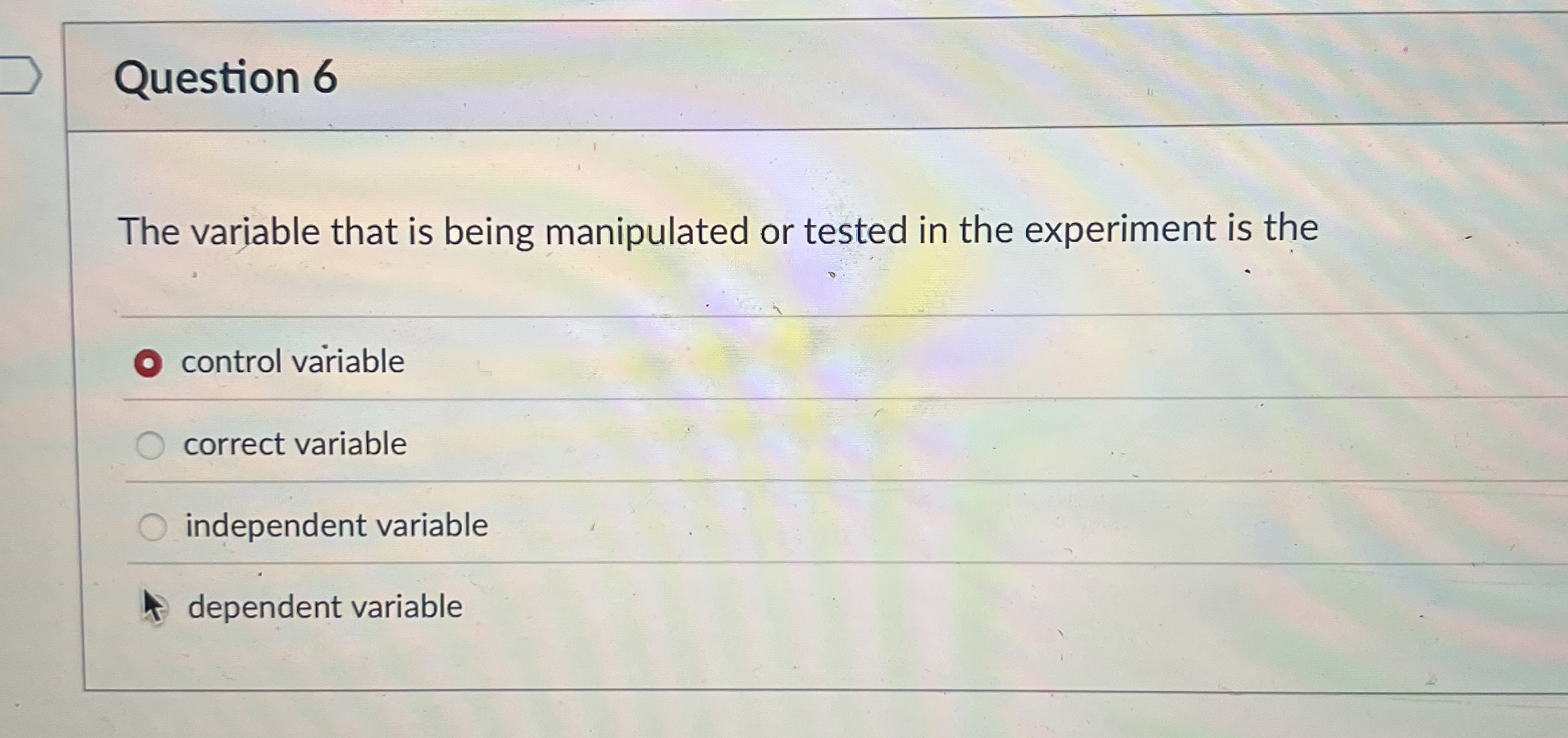 Solved Question 6The variable that is being manipulated or