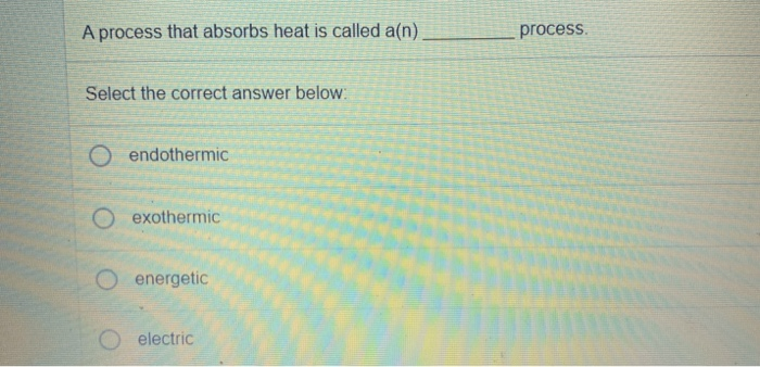 solved-a-process-that-absorbs-heat-is-called-a-n-process-chegg