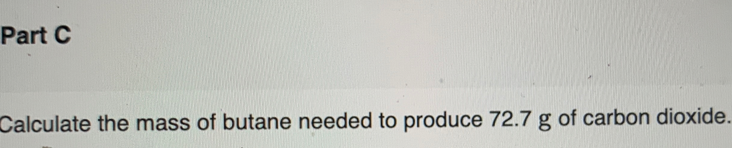 Solved Part CCalculate the mass of butane needed to produce | Chegg.com