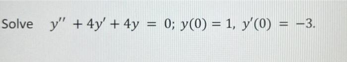 \( y^{\prime \prime}+4 y^{\prime}+4 y=0 ; y(0)=1, y^{\prime}(0)=-3 \)