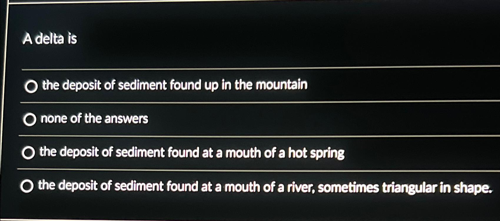 Solved A delta isthe deposit of sediment found up in the | Chegg.com