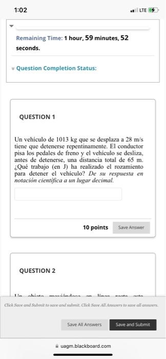 Remaining Time: 1 hour, 59 minutes, 52 seconds. QUESTION 1 Un vehiculo de \( 1013 \mathrm{~kg} \) que se desplaza a \( 28 \ma