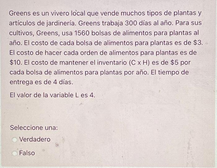 Greens es un vivero local que vende muchos tipos de plantas y artículos de jardinería. Greens trabaja 300 días al año. Para s