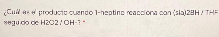 ¿Cuál es el producto cuando 1-heptino reacciona con (sia)2BH/THF seguido de H202 / OH-?*