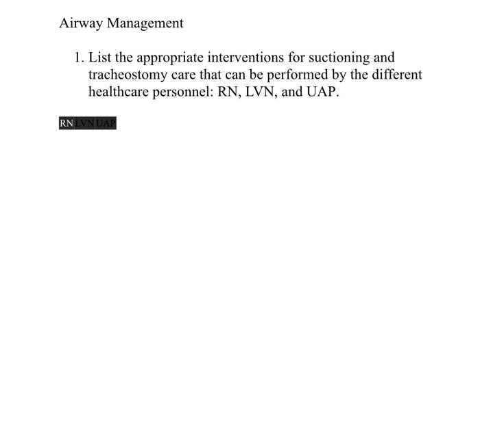 Airway Management 1. List the appropriate interventions for suctioning and tracheostomy care that can be performed by the dif