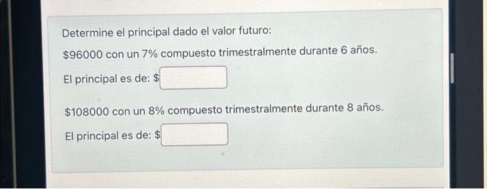 Determine el principal dado el valor futuro: \( \$ 96000 \) con un \( 7 \% \) compuesto trimestralmente durante 6 años. El pr