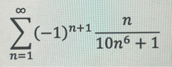 Solved ∑n=1∞(−1)n+110n6+1n | Chegg.com