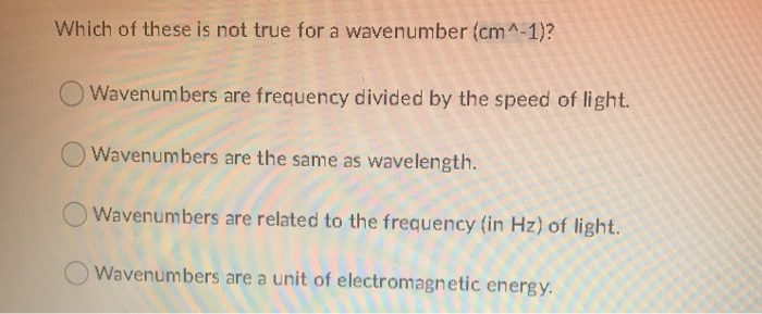 Solved Which of these is not true for a wavenumber(cm^-1)? | Chegg.com