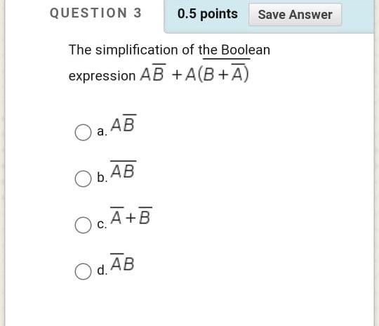 Solved QUESTION 3 0.5 Points Save Answer The Simplification | Chegg.com