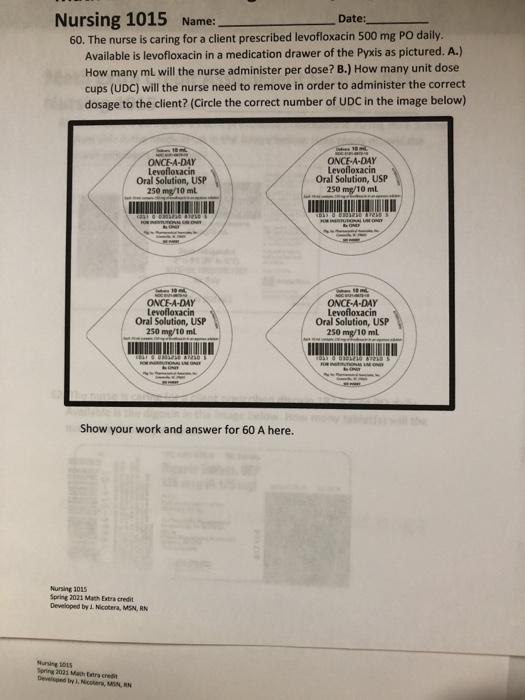 Nursing 1015 Name: Date: 60. The nurse is caring for a client prescribed levofloxacin 500 mg PO daily. Available is levofloxa