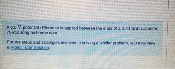 A \( 6.0 \mathrm{~V} \) potential difference is applied between the ends of a \( 0.70-\mathrm{mm} \)-diameter, 70-cm-tong nic