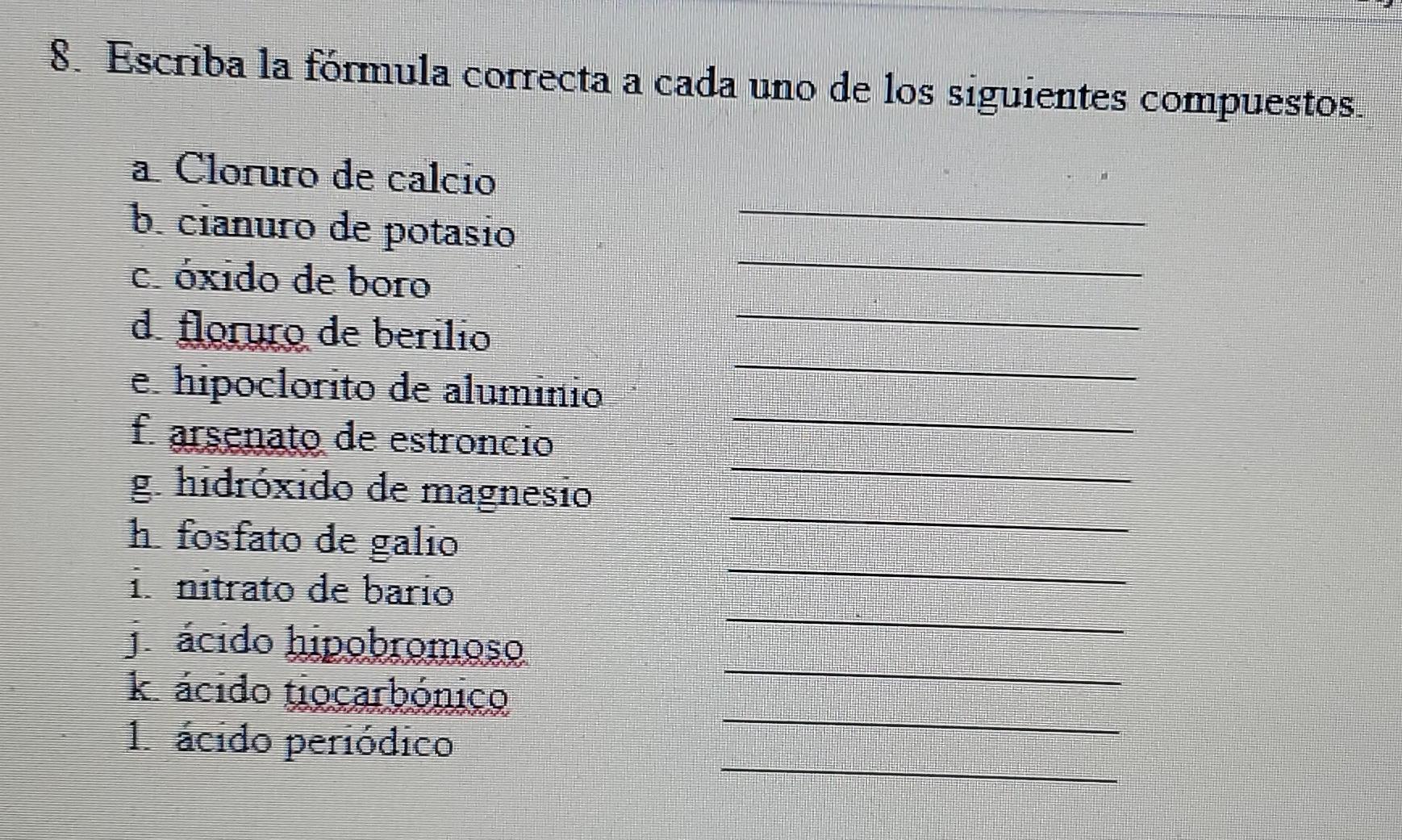 8. Escriba la fórmula correcta a cada uno de los siguientes compuestos. a Cloruro de calcio b. cianuro de potasio c. óxido de