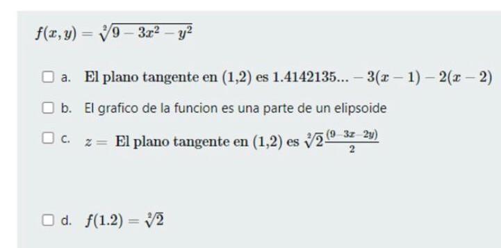 \[ f(x, y)=\sqrt[2]{9-3 x^{2}-y^{2}} \] a. El plano tangente en \( (1,2) \) es \( 1.4142135 \ldots-3(x-1)-2(x-2) \) b. El gra