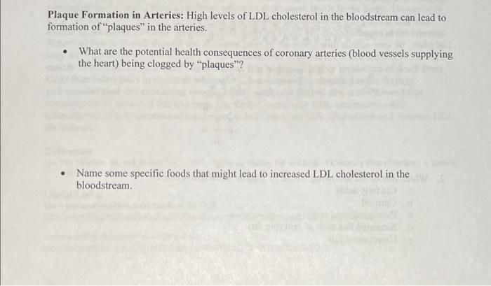 Plaque Formation in Arteries: High levels of LDL cholesterol in the bloodstream can lead to formation of plaques in the art