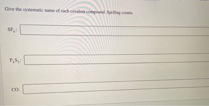 Give The Systematic Name Of Each Covalent Compound. Spelling Counts.