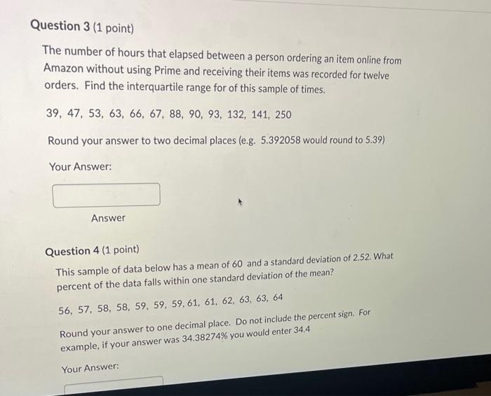 Question 3 (1 point)
The number of hours that elapsed between a person ordering an item online from Amazon without using Prim