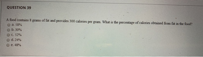 Solved QUESTION 39 A food contains 8 grams of fat and | Chegg.com