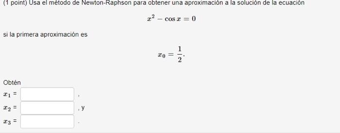 (1 point) Usa el método de Newton-Raphson para obtener una aproximación a la solución de la ecuación \[ x^{2}-\cos x=0 \] si