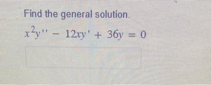 solved-find-the-general-solution-x2y-12xy-36y-0-chegg