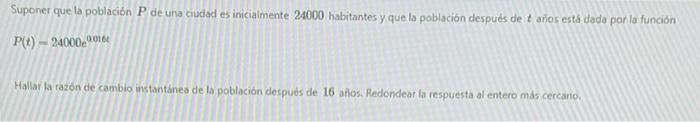 Suponer que la población P de una ciudad es inicialmente 24000 habitantes y que la población después de t años está dada por