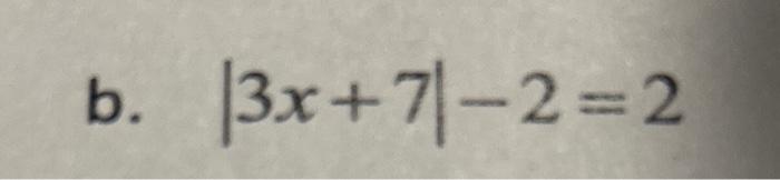 Solved B. ∣3x+7∣−2=2 | Chegg.com