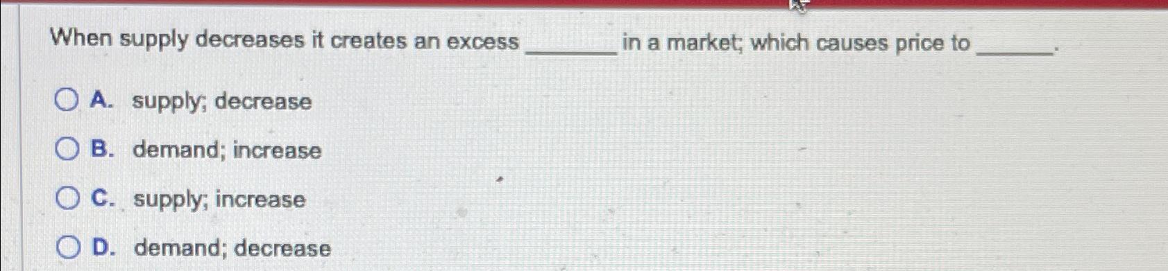 Solved When supply decreases it creates an excess in a | Chegg.com