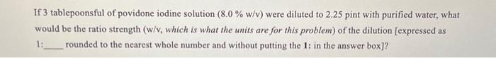 Solved If 3 tablepoonsful of povidone iodine solution | Chegg.com