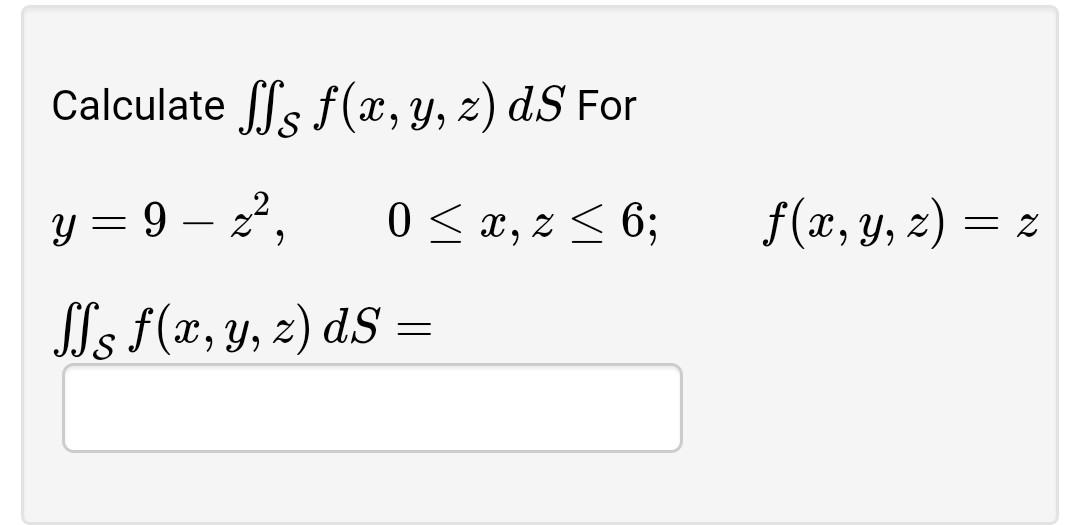 Calculate \( \iint_{\mathcal{S}} f(x, y, z) d S \) For \[ \begin{array}{l} y=9-z^{2}, \quad 0 \leq x, z \leq 6 ; \quad f(x, y