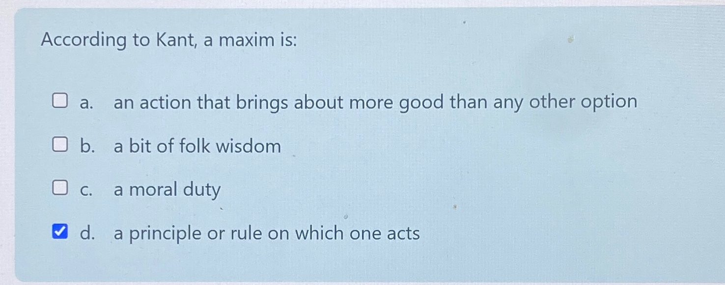 Solved According to Kant, a maxim is:a. ﻿an action that | Chegg.com