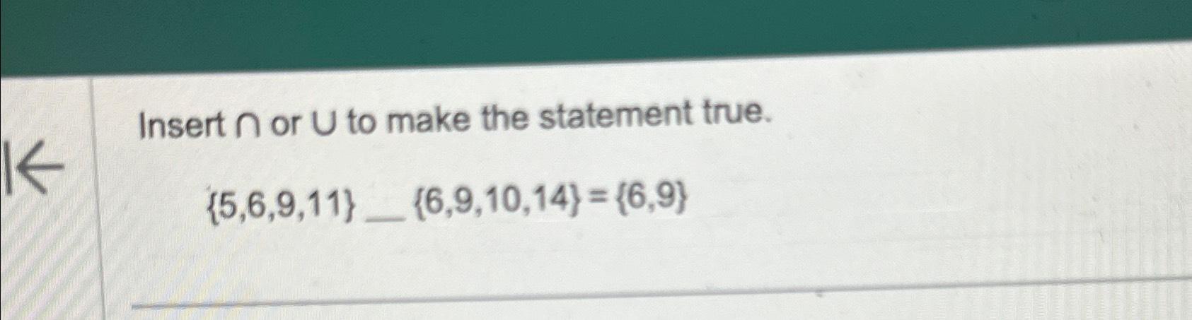 Solved Insert ∩ ﻿or U ﻿to make the statement | Chegg.com