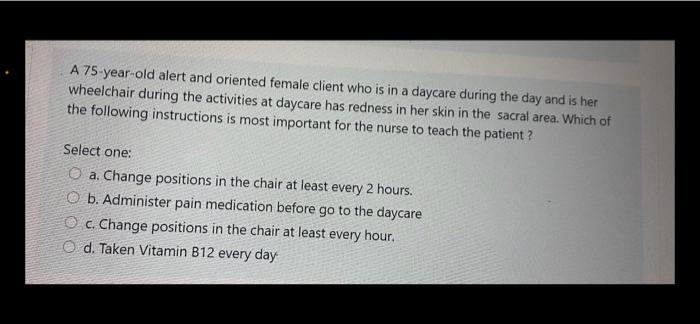 A 75-year-old alert and oriented female client who is in a daycare during the day and is her wheelchair during the activities